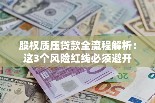 济南股权质压贷款全流程解析：这3个风险红线必须避开
