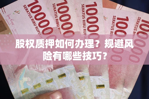 济南股权质押如何办理？规避风险有哪些技巧？