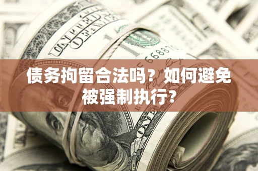 济南债务拘留合法吗？如何避免被强制执行？