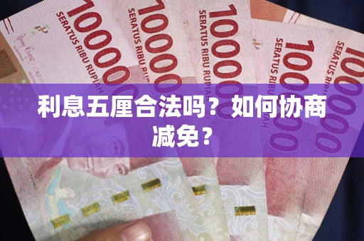 济南利息五厘合法吗？如何协商减免？
