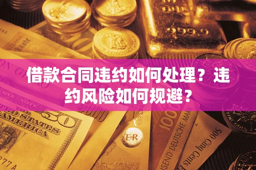 济南借款合同违约如何处理？违约风险如何规避？