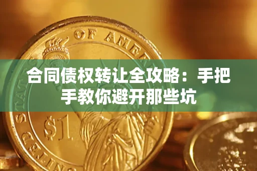 济南合同债权转让全攻略：手把手教你避开那些坑