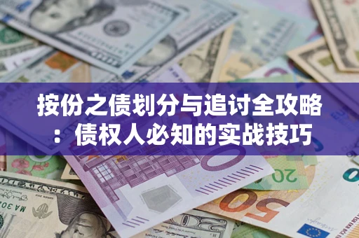 济南按份之债划分与追讨全攻略：债权人必知的实战技巧
