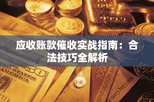 济南应收账款催收实战指南：合法技巧全解析