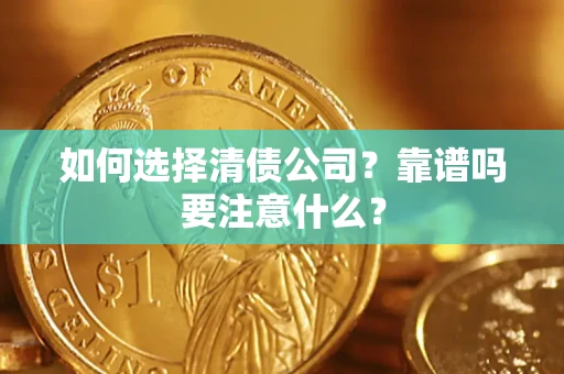 济南如何选择清债公司？靠谱吗要注意什么？
