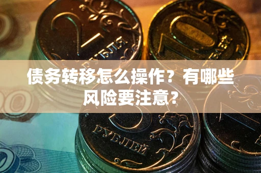 济南债务转移怎么操作？有哪些风险要注意？