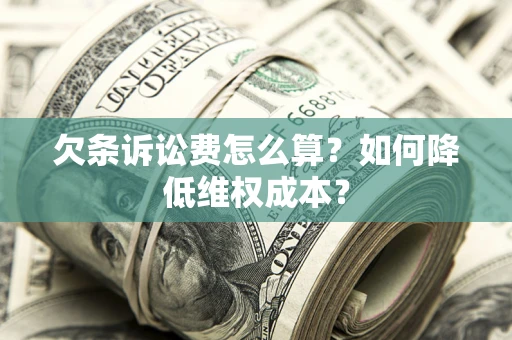 济南欠条诉讼费怎么算？如何降低维权成本？