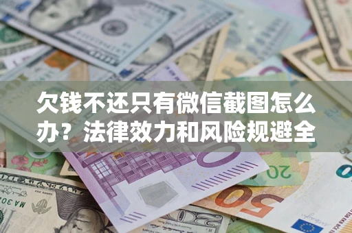 济南欠钱不还只有微信截图怎么办？法律效力和风险规避全解析