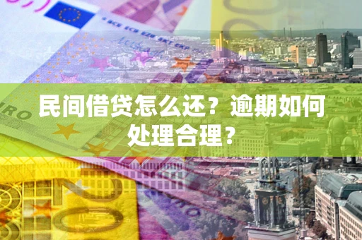 济南民间借贷怎么还？逾期如何处理合理？