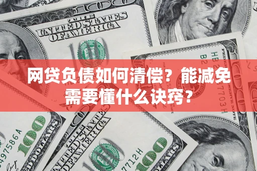 济南网贷负债如何清偿？能减免需要懂什么诀窍？