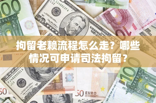 济南拘留老赖流程怎么走?哪些情况可申请司法拘留? 济南拘留老赖流程怎么走?哪些情况可申请司法拘留?