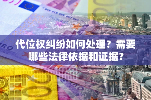 济南代位权纠纷如何处理？需要哪些法律依据和证据？