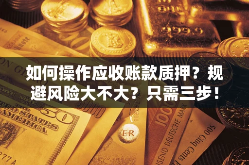 济南如何操作应收账款质押？规避风险大不大？只需三步！