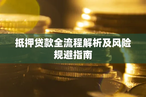 济南抵押贷款全流程解析及风险规避指南