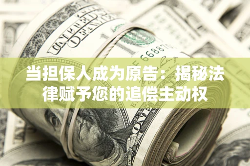 济南当担保人成为原告:揭秘法律赋予您的追偿主动权 济南当担保人成为原告:揭秘法律赋予您的追偿主动权