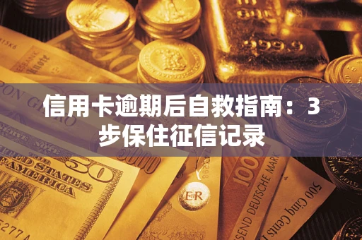 济南信用卡逾期后自救指南：3步保住征信记录