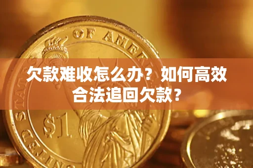 济南欠款难收怎么办？如何高效合法追回欠款？