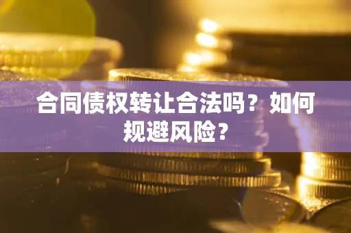 济南合同债权转让合法吗?如何规避风险? 济南合同债权转让合法吗?如何规避风险?
