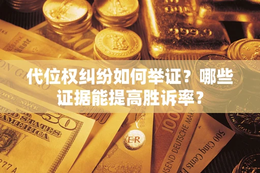 济南代位权纠纷如何举证？哪些证据能提高胜诉率？
