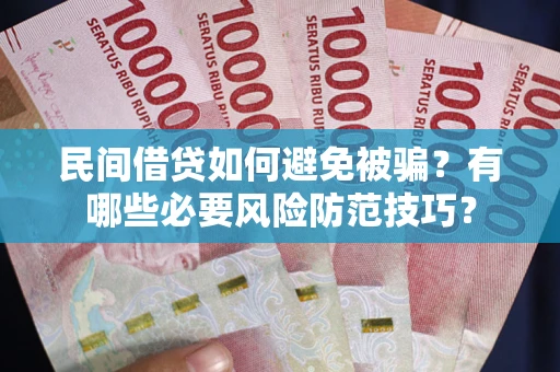 济南民间借贷如何避免被骗？有哪些必要风险防范技巧？