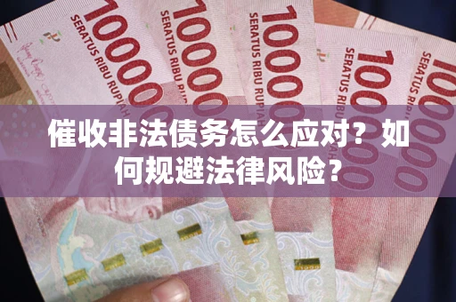 济南催收非法债务怎么应对？如何规避法律风险？