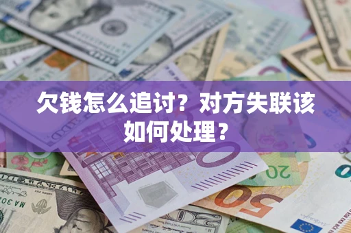济南欠钱怎么追讨？对方失联该如何处理？